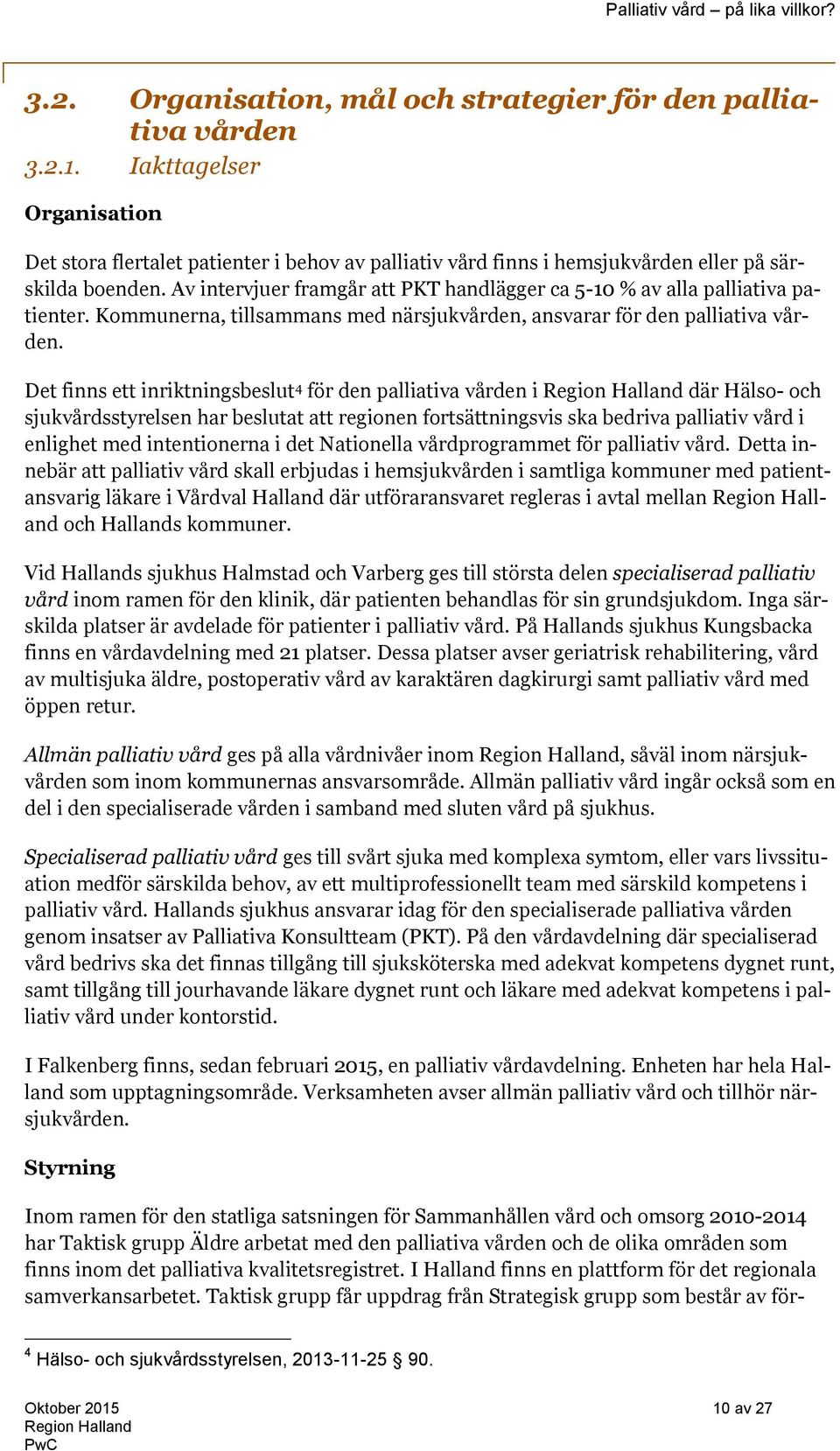 Av intervjuer framgår att PKT handlägger ca 5-10 % av alla palliativa patienter. Kommunerna, tillsammans med närsjukvården, ansvarar för den palliativa vården.