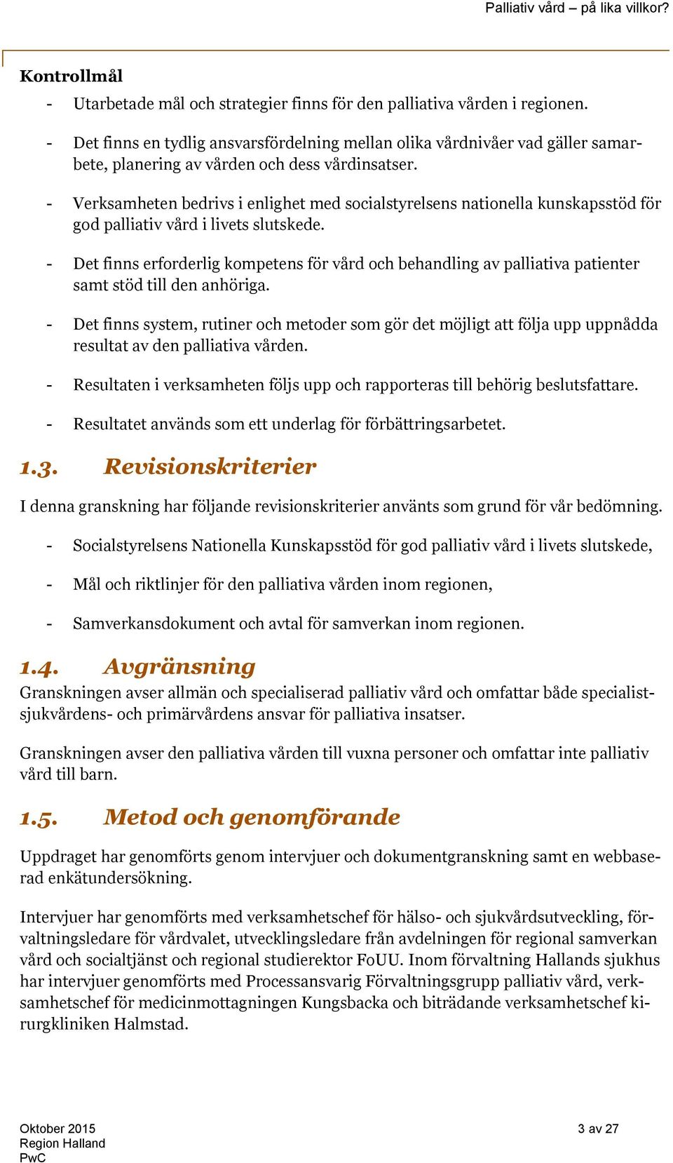 - Verksamheten bedrivs i enlighet med socialstyrelsens nationella kunskapsstöd för god palliativ vård i livets slutskede.