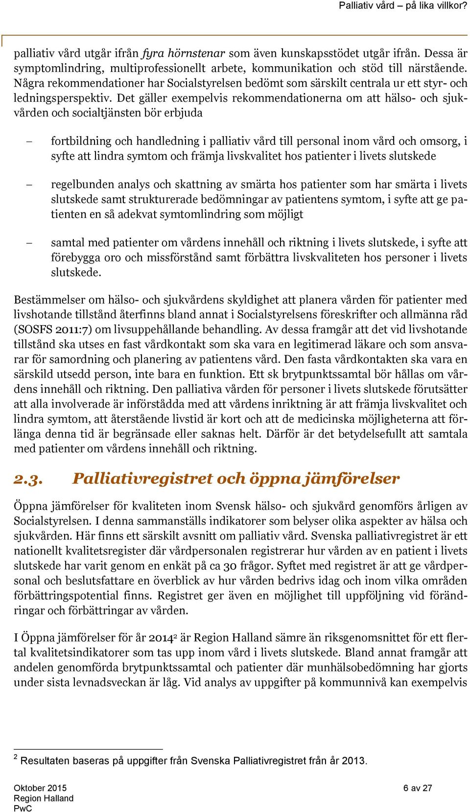 Det gäller exempelvis rekommendationerna om att hälso- och sjukvården och socialtjänsten bör erbjuda fortbildning och handledning i palliativ vård till personal inom vård och omsorg, i syfte att