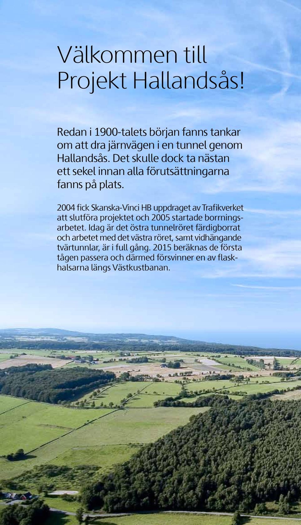 2004 fick Skanska-Vinci HB uppdraget av Trafikverket att slutföra projektet och 2005 startade borrningsarbetet.