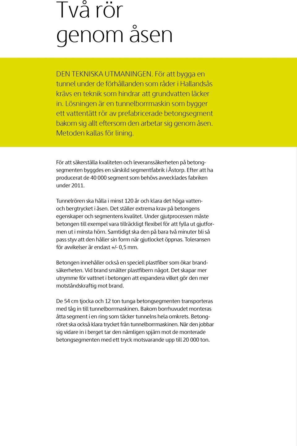 För att säkerställa kvaliteten och leveranssäkerheten på betongsegmenten byggdes en särskild segmentfabrik i Åstorp.