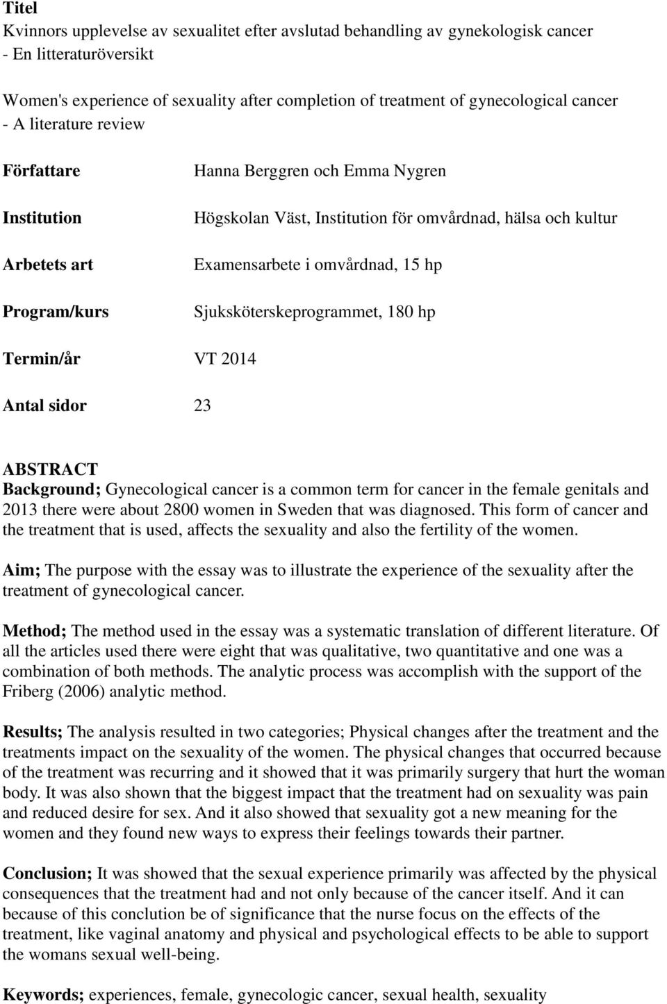Sjuksköterskeprogrammet, 180 hp Termin/år VT 2014 Antal sidor 23 ABSTRACT Background; Gynecological cancer is a common term for cancer in the female genitals and 2013 there were about 2800 women in