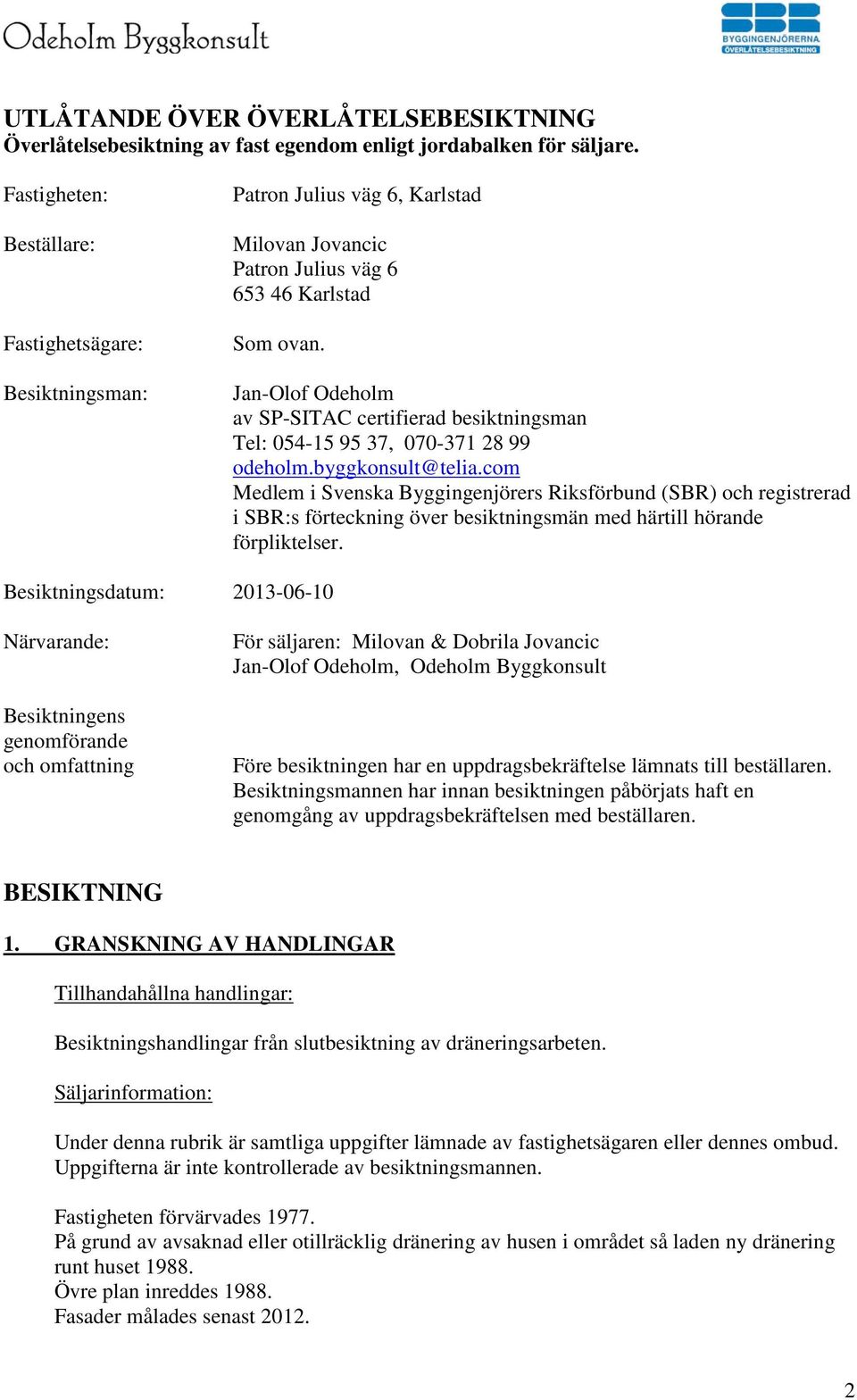 Jan-Olof Odeholm av SP-SITAC certifierad besiktningsman Tel: 054-15 95 37, 070-371 28 99 odeholm.byggkonsult@telia.