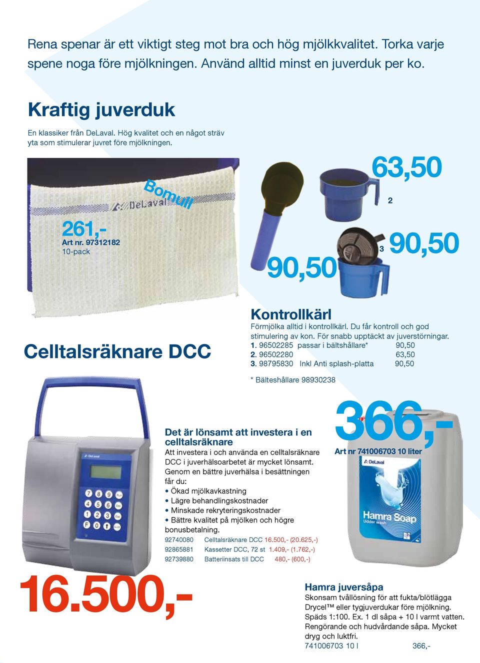 97312182 10-pack 90,50 3 90,50 Celltalsräknare DCC Kontrollkärl Förmjölka alltid i kontrollkärl. Du får kontroll och god stimulering av kon. För snabb upptäckt av juverstörningar. 1. 96502285 passar i bältshållare* 90,50 2.