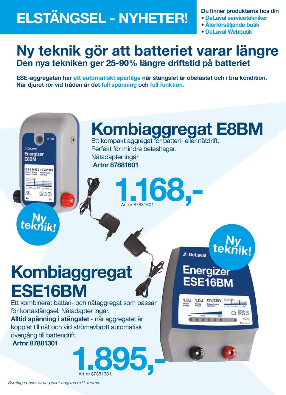 ESE-aggregaten har ett automatiskt sparläge när stängslet är obelastat och i bra kondition. När djuret rör vid tråden är det full spänning och full funktion.