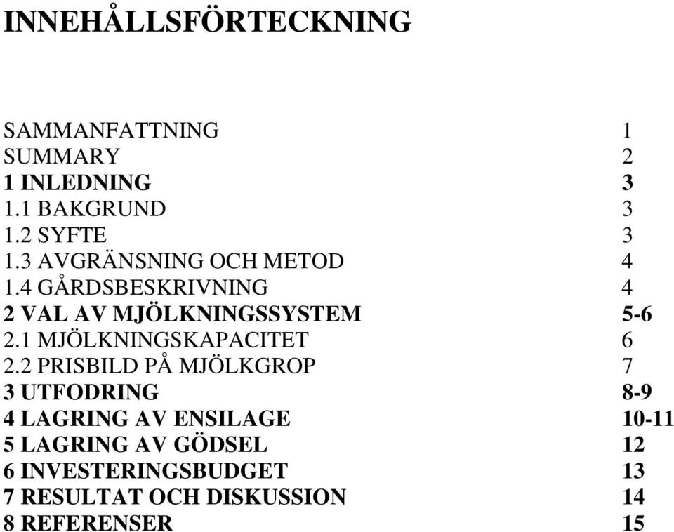 4 GÅRDSBESKRIVNING 4 2 VAL AV MJÖLKNINGSSYSTEM 5-6 2.1 MJÖLKNINGSKAPACITET 6 2.