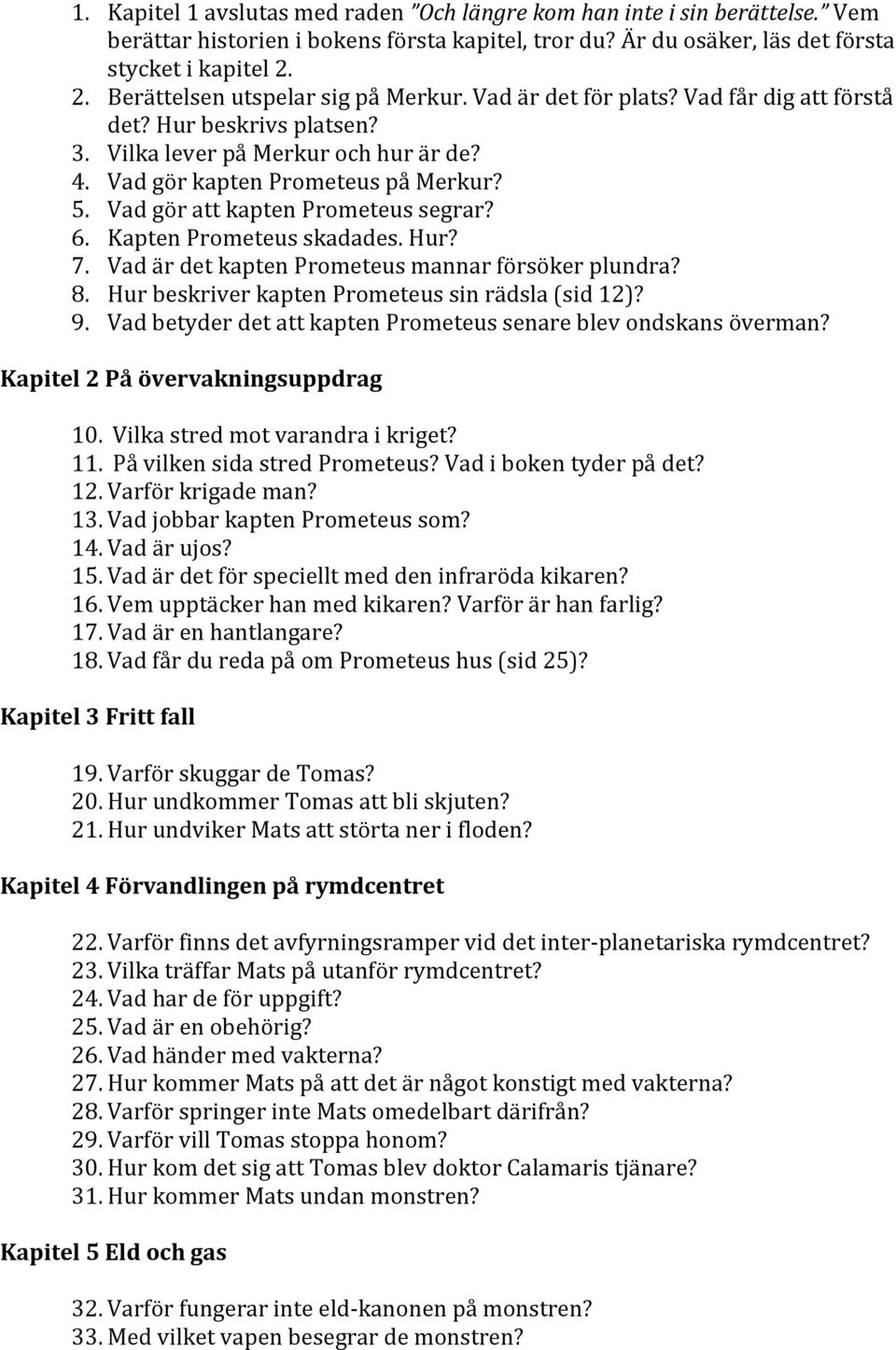 Vad gör att kapten Prometeus segrar? 6. Kapten Prometeus skadades. Hur? 7. Vad är det kapten Prometeus mannar försöker plundra? 8. Hur beskriver kapten Prometeus sin rädsla (sid 12)? 9.