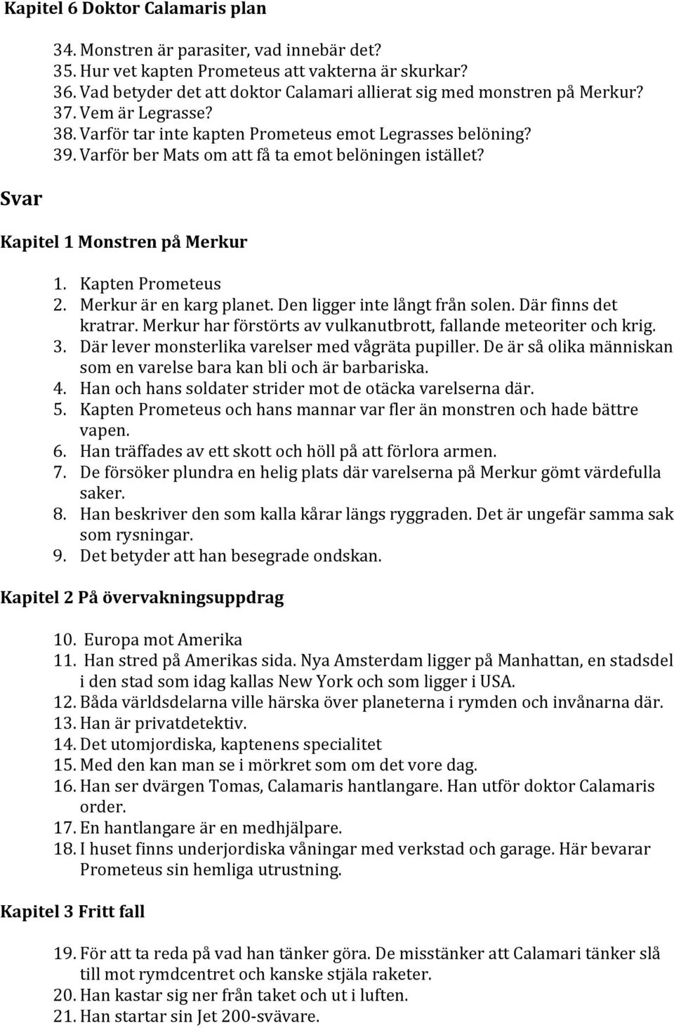 Varför ber Mats om att få ta emot belöningen istället? Kapitel 1 Monstren på Merkur 1. Kapten Prometeus 2. Merkur är en karg planet. Den ligger inte långt från solen. Där finns det kratrar.