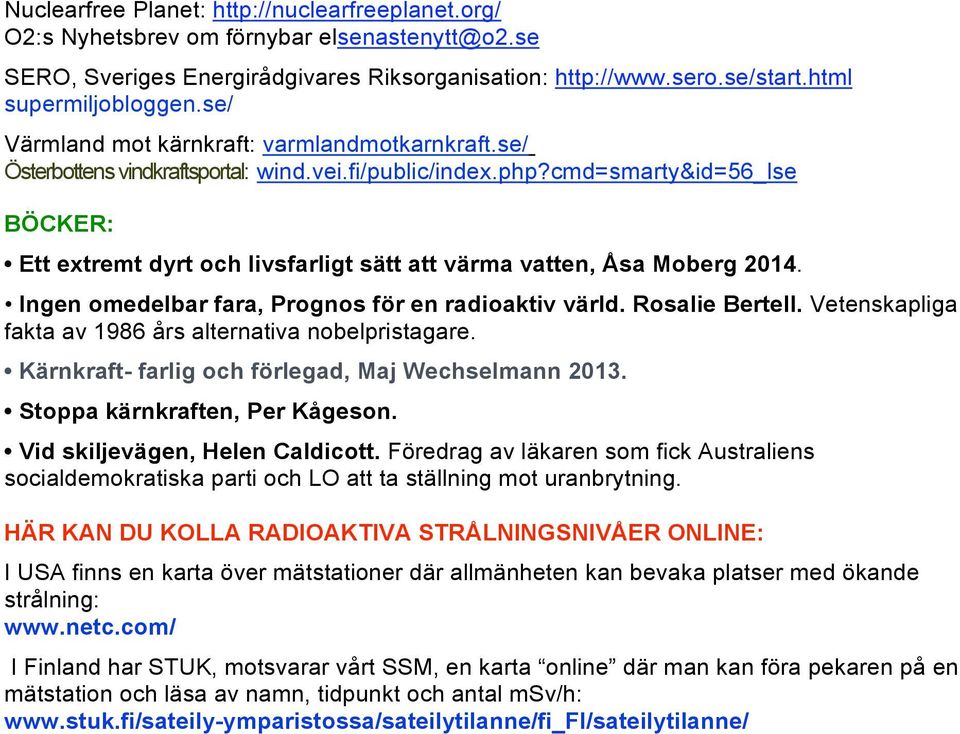 cmd=smarty&id=56_lse BÖCKER: Ett extremt dyrt och livsfarligt sätt att värma vatten, Åsa Moberg 2014. Ingen omedelbar fara, Prognos för en radioaktiv värld. Rosalie Bertell.