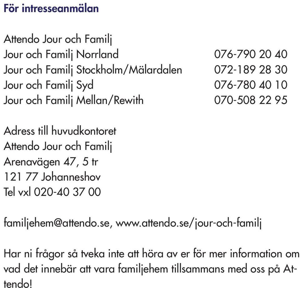 Familj Arenavägen 47, 5 tr 121 77 Johanneshov Tel vxl 020-40 37 00 familjehem@attendo.