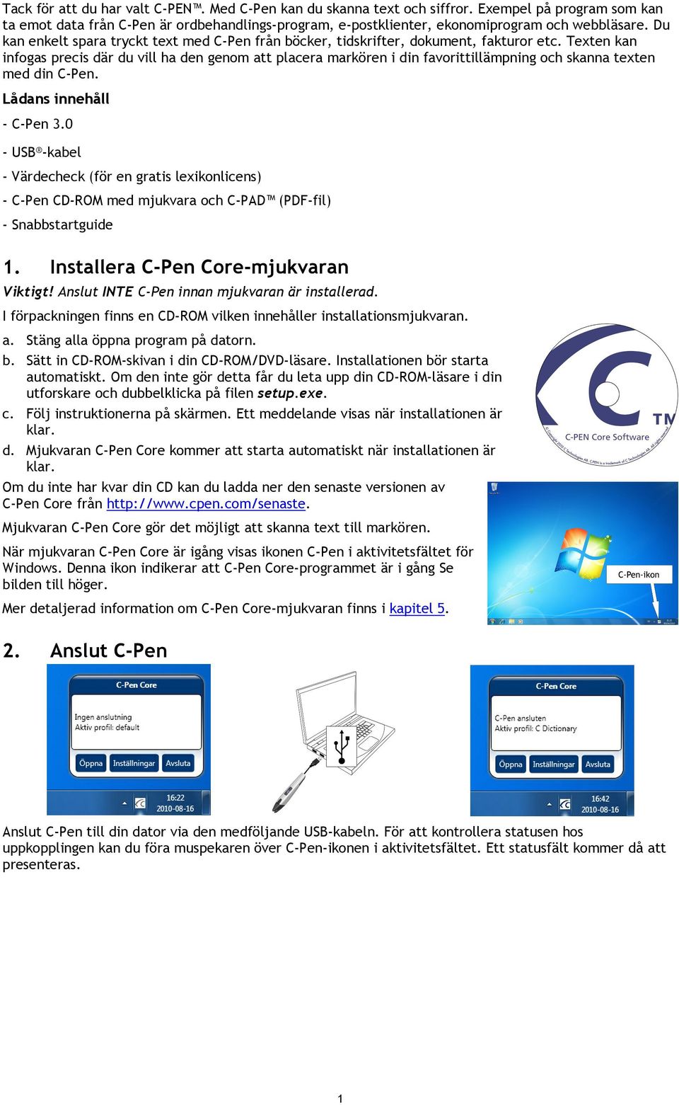 Texten kan infogas precis där du vill ha den genom att placera markören i din favorittillämpning och skanna texten med din C-Pen. Lådans innehåll - C-Pen 3.