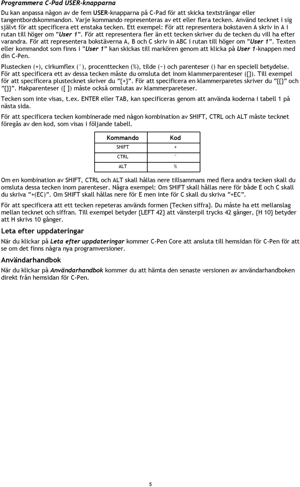 För att representera fler än ett tecken skriver du de tecken du vill ha efter varandra. För att representera bokstäverna A, B och C skriv in ABC i rutan till höger om User 1.