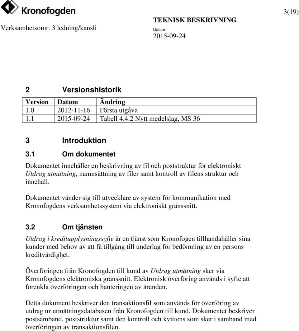 Dokumentet vänder sig till utvecklare av system för kommunikation med Kronofogdens verksamhetssystem via elektroniskt gränssnitt. 3.