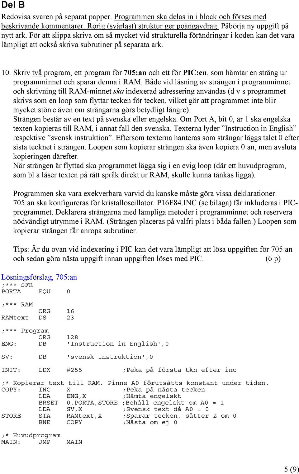 Skriv två program, ett program för 705:an och ett för PIC:en, som hämtar en sträng ur programminnet och sparar denna i RAM.