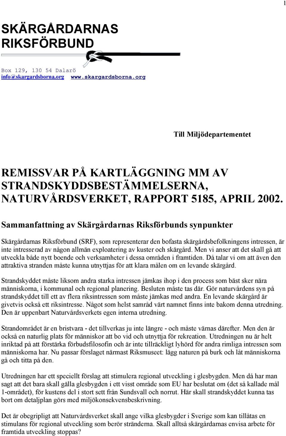 Sammanfattning av Skärgårdarnas Riksförbunds synpunkter Skärgårdarnas Riksförbund (SRF), som representerar den bofasta skärgårdsbefolkningens intressen, är inte intresserad av någon allmän