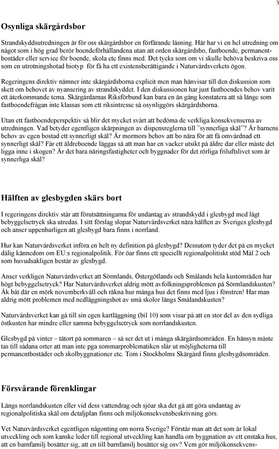 Det tycks som om vi skulle behöva beskriva oss som en utrotningshotad biotyp för få ha ett existensberättigande i Naturvårdsverkets ögon.