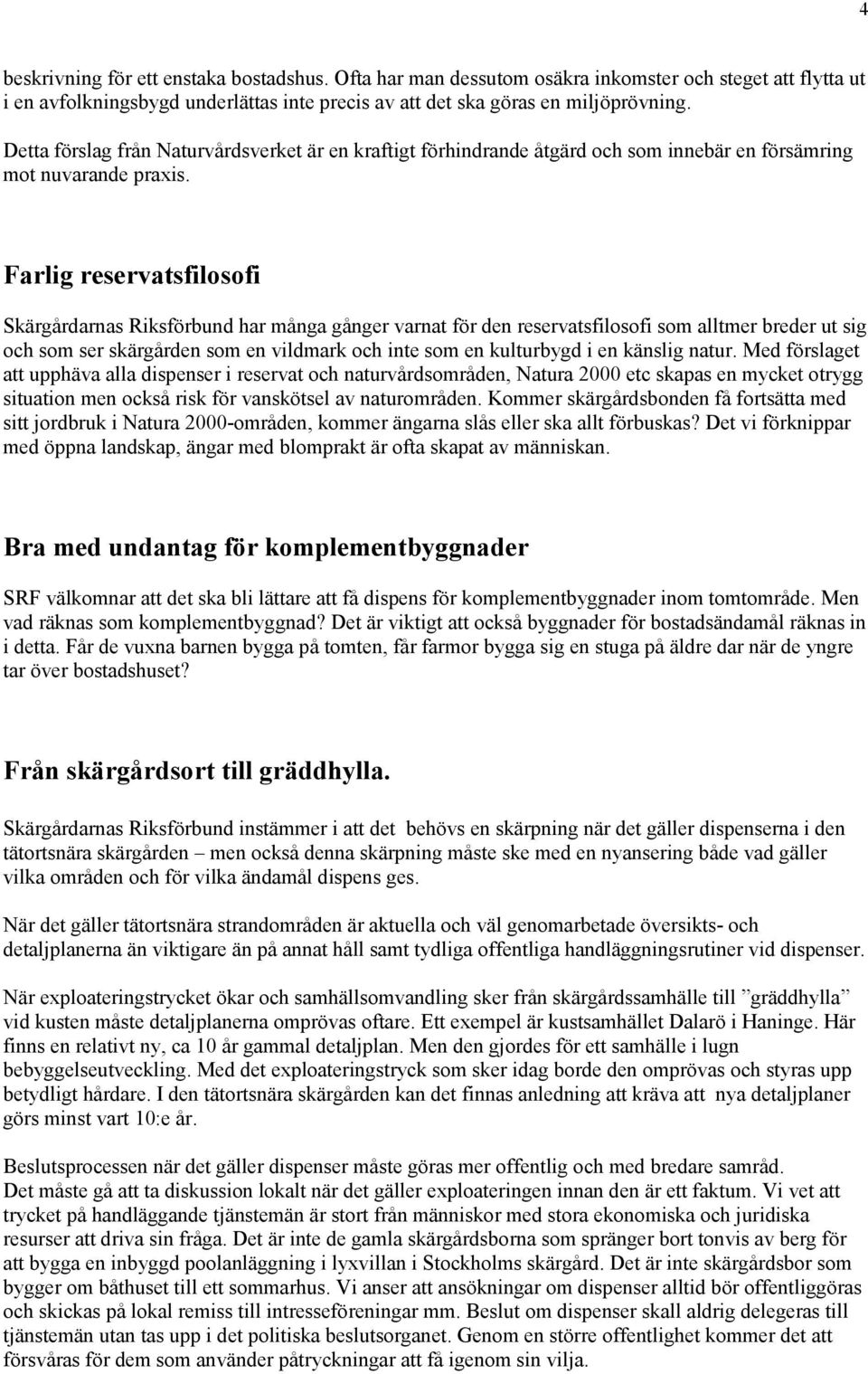 Farlig reservatsfilosofi Skärgårdarnas Riksförbund har många gånger varnat för den reservatsfilosofi som alltmer breder ut sig och som ser skärgården som en vildmark och inte som en kulturbygd i en