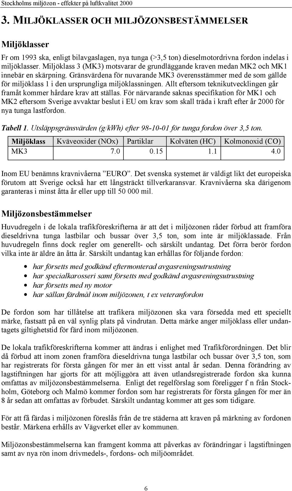 Gränsvärdena för nuvarande MK3 överensstämmer med de som gällde för miljöklass 1 i den ursprungliga miljöklassningen. Allt eftersom teknikutvecklingen går framåt kommer hårdare krav att ställas.