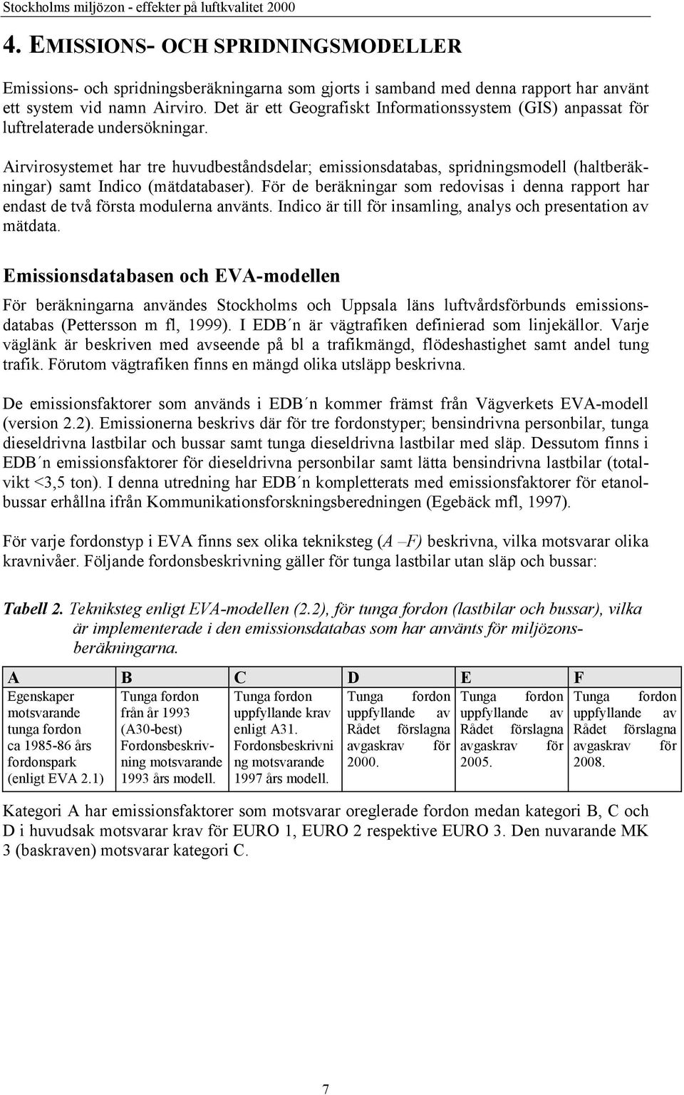 Airvirosystemet har tre huvudbeståndsdelar; emissionsdatabas, spridningsmodell (haltberäkningar) samt Indico (mätdatabaser).