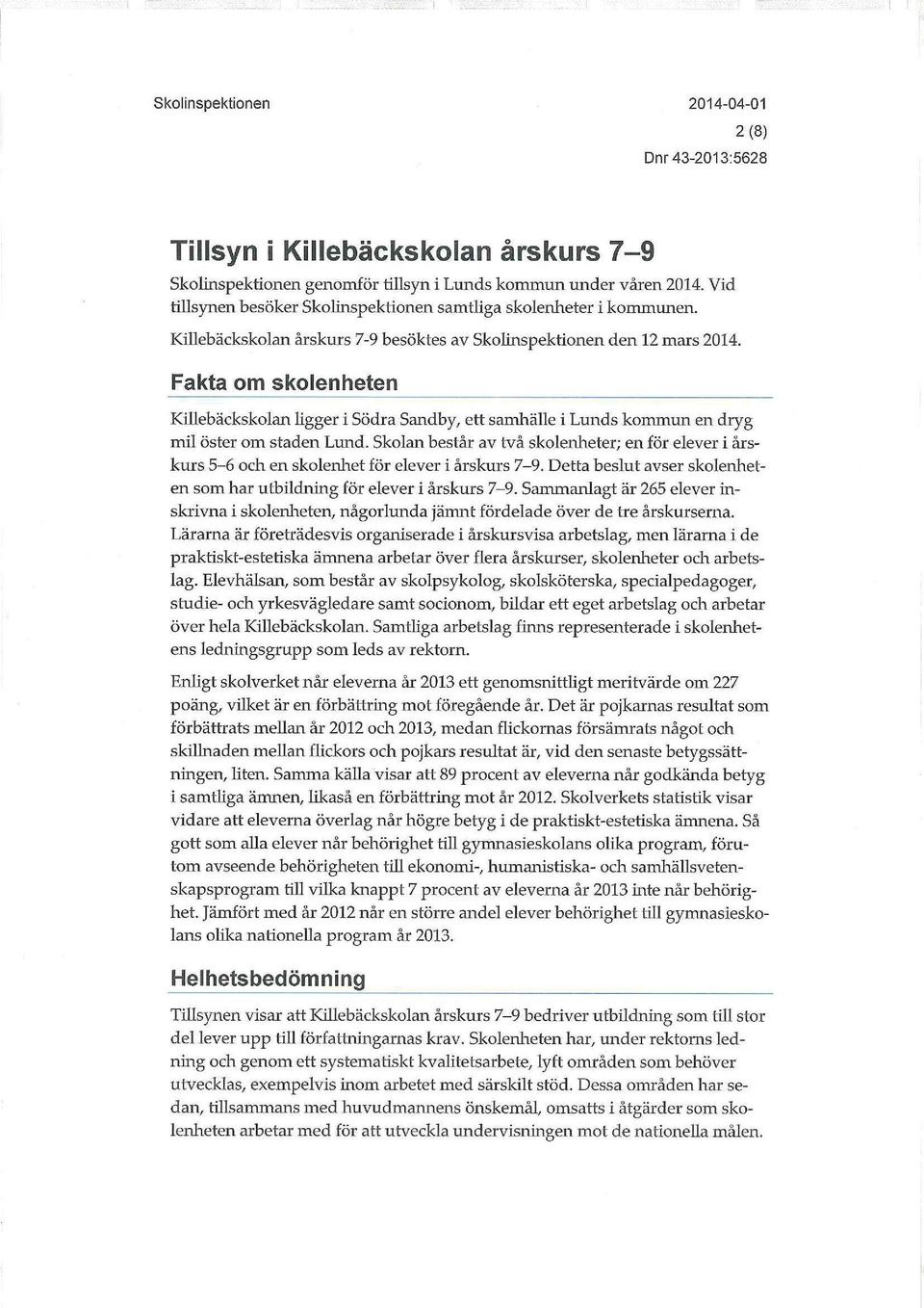 Skolan består av två skolenheter; en för elever i årskurs 5-6 och en skolenhet för elever i årskurs 7-9. Detta beslut avser skolenheten som har utbildning för elever i årskurs 7-9.