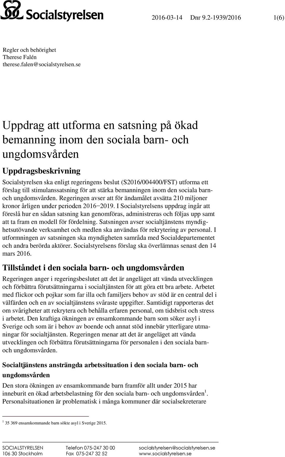 till stimulanssatsning för att stärka bemanningen inom den sociala barnoch ungdomsvården. Regeringen avser att för ändamålet avsätta 210 miljoner kronor årligen under perioden 2016 2019.