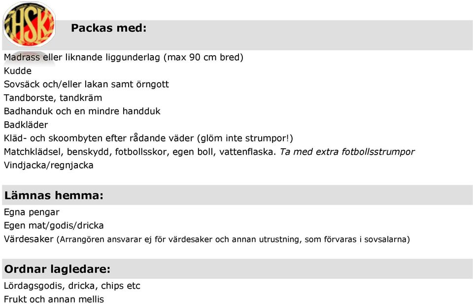 ) Matchklädsel, benskydd, fotbollsskor, egen boll, vattenflaska.