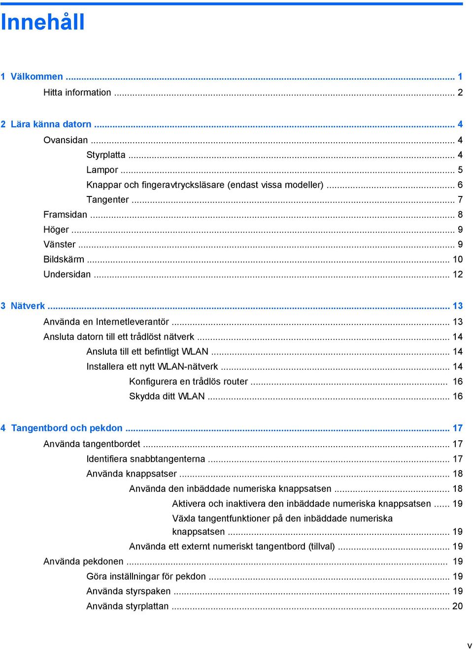 .. 14 Ansluta till ett befintligt WLAN... 14 Installera ett nytt WLAN-nätverk... 14 Konfigurera en trådlös router... 16 Skydda ditt WLAN... 16 4 Tangentbord och pekdon... 17 Använda tangentbordet.