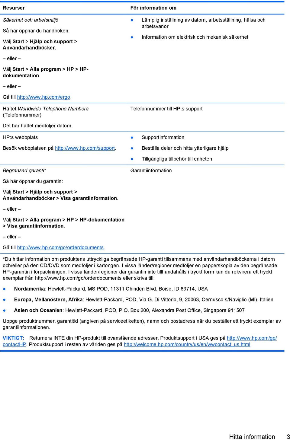 eller Gå till http://www.hp.com/ergo. Häftet Worldwide Telephone Numbers (Telefonnummer) Telefonnummer till HP:s support Det här häftet medföljer datorn.