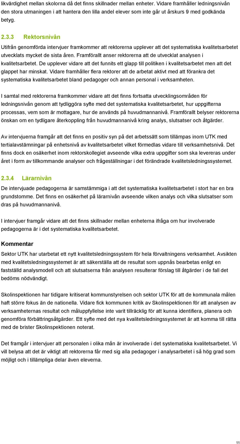 3 Rektorsnivån Utifrån genomförda intervjuer framkommer att rektorerna upplever att det systematiska kvalitetsarbetet utvecklats mycket de sista åren.