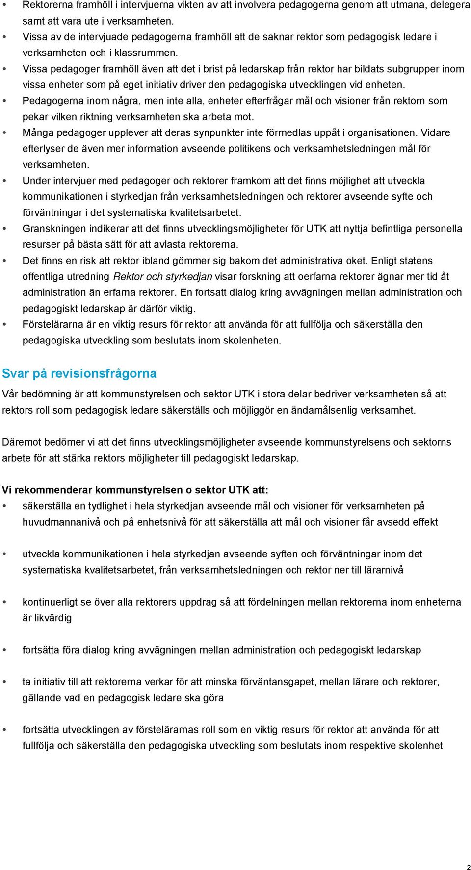 Vissa pedagoger framhöll även att det i brist på ledarskap från rektor har bildats subgrupper inom vissa enheter som på eget initiativ driver den pedagogiska utvecklingen vid enheten.