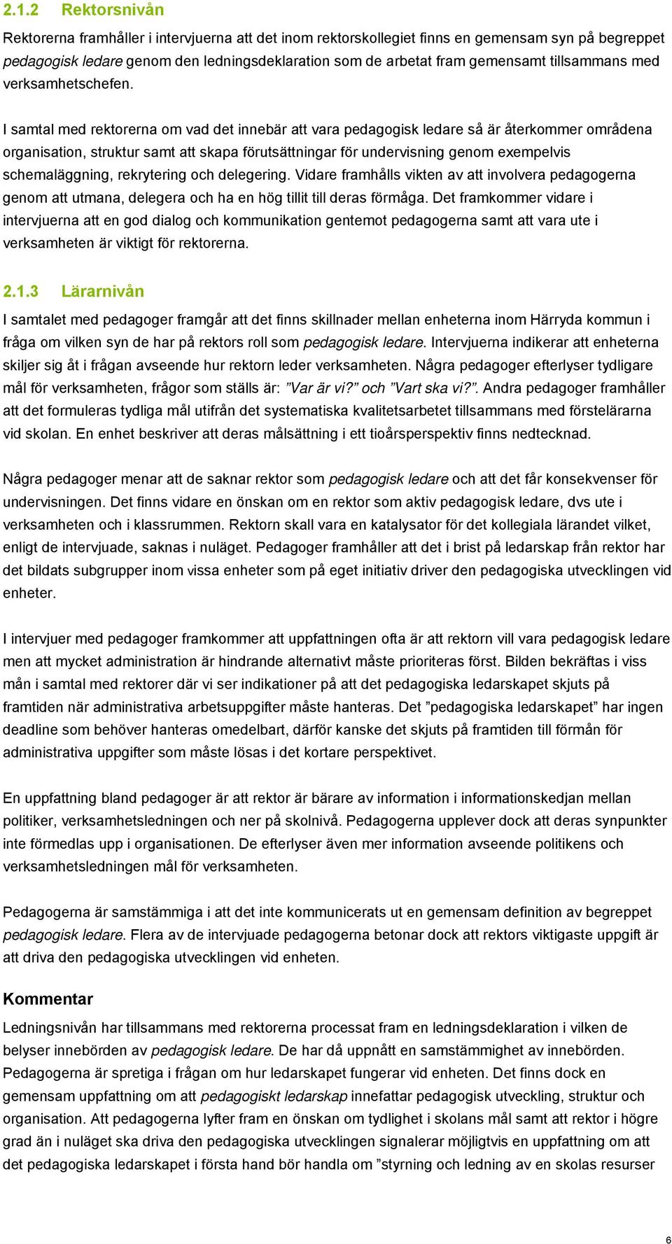 I samtal med rektorerna om vad det innebär att vara pedagogisk ledare så är återkommer områdena organisation, struktur samt att skapa förutsättningar för undervisning genom exempelvis schemaläggning,