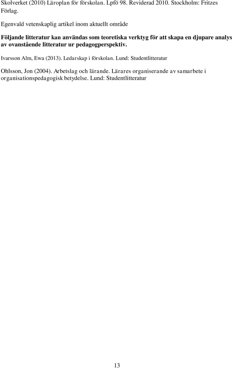 djupare analys av ovanstående litteratur ur pedagogperspektiv. Ivarsson Alm, Ewa (2013). Ledarskap i förskolan.