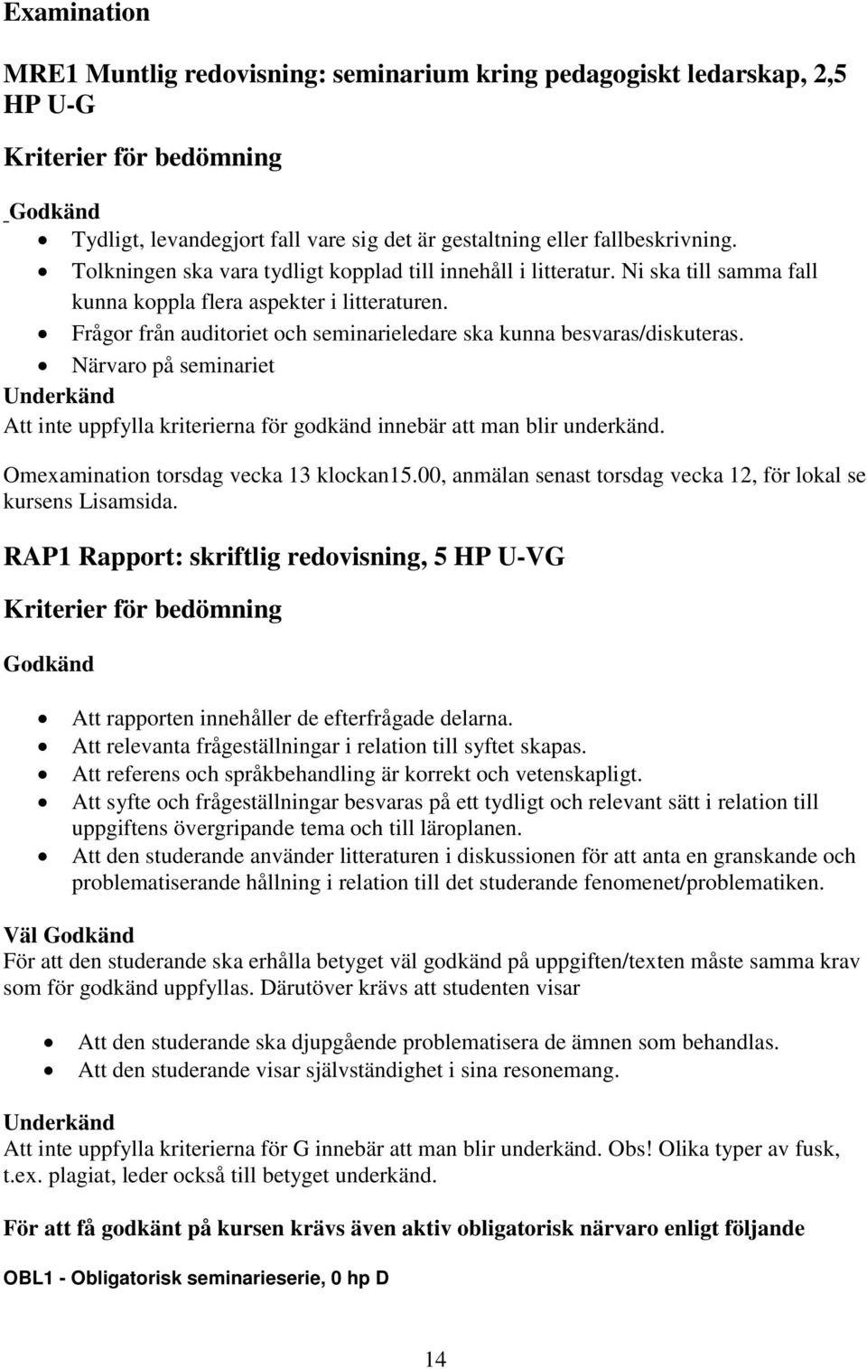 Frågor från auditoriet och seminarieledare ska kunna besvaras/diskuteras. Närvaro på seminariet Underkänd Att inte uppfylla kriterierna för godkänd innebär att man blir underkänd.