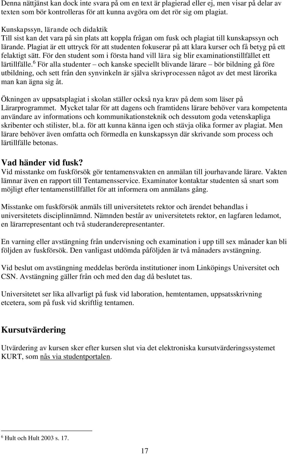 Plagiat är ett uttryck för att studenten fokuserar på att klara kurser och få betyg på ett felaktigt sätt. För den student som i första hand vill lära sig blir examinationstillfället ett lärtillfälle.