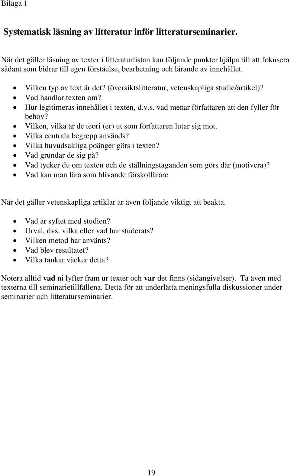 Vilken typ av text är det? (översiktslitteratur, vetenskapliga studie/artikel)? Vad handlar texten om? Hur legitimeras innehållet i texten, d.v.s. vad menar författaren att den fyller för behov?