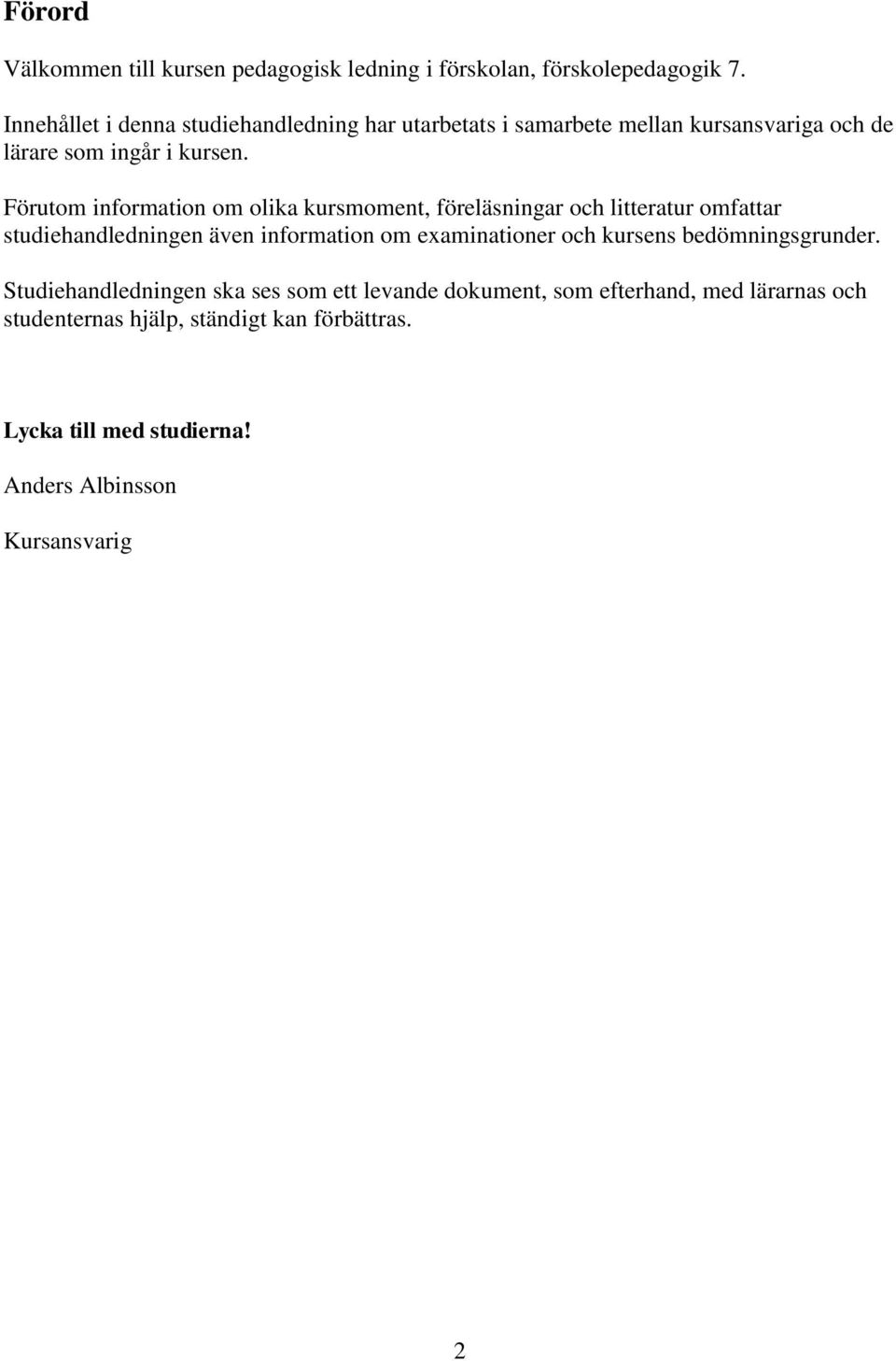 Förutom information om olika kursmoment, föreläsningar och litteratur omfattar studiehandledningen även information om examinationer och