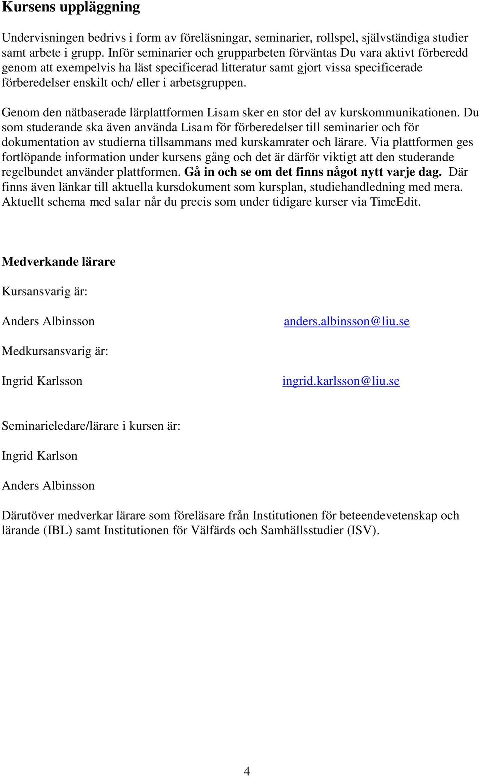 arbetsgruppen. Genom den nätbaserade lärplattformen Lisam sker en stor del av kurskommunikationen.
