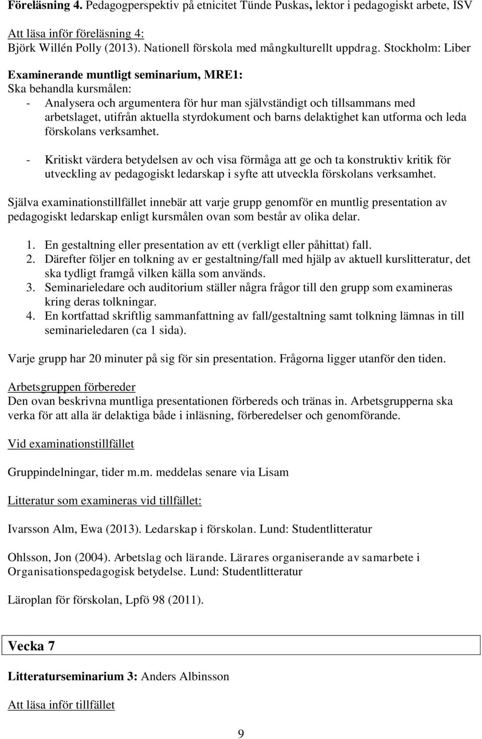 och barns delaktighet kan utforma och leda förskolans verksamhet.
