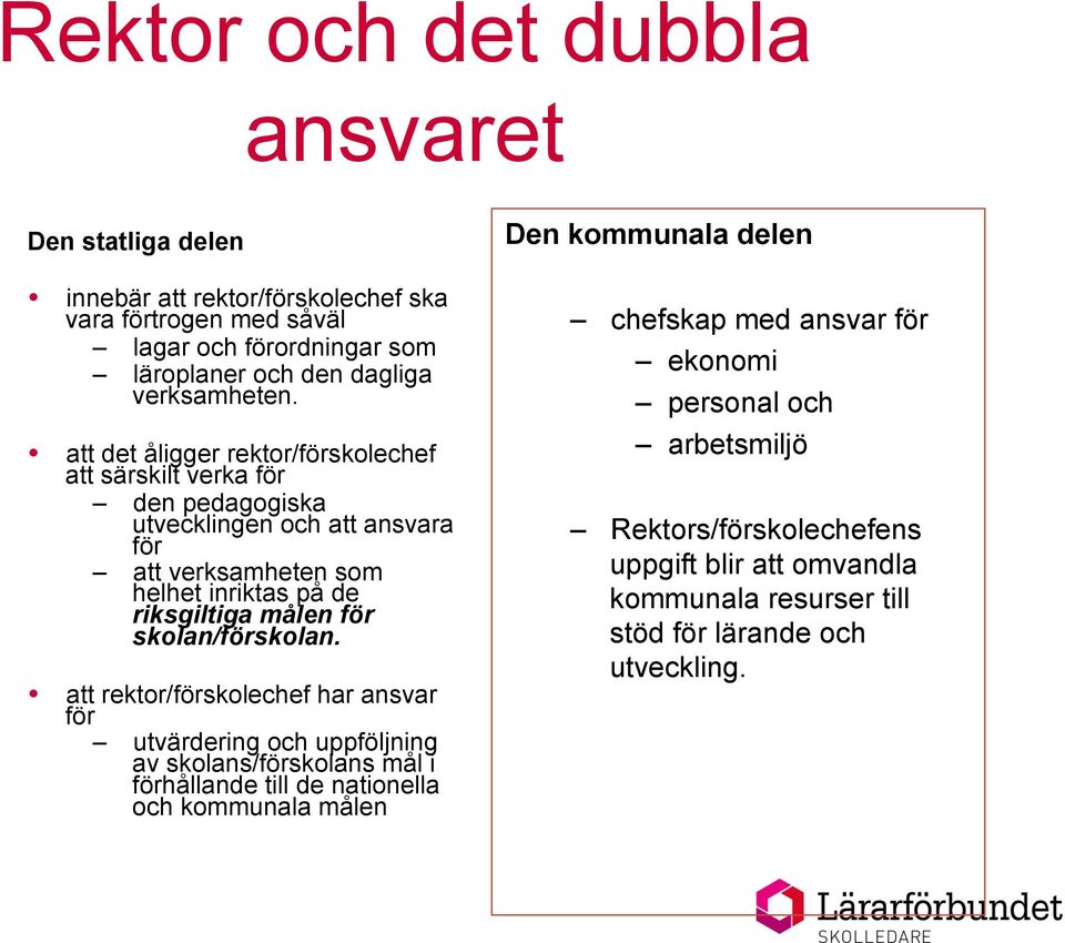 att det åligger rektor/förskolechef att särskilt verka för den pedagogiska utvecklingen och att ansvara för att verksamheten som helhet inriktas på de riksgiltiga målen för