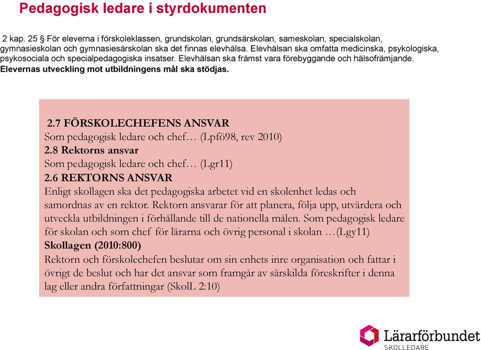 Elevernas utveckling mot utbildningens mål ska stödjas. 2.7 FÖRSKOLECHEFENS ANSVAR Som pedagogisk ledare och chef (Lpfö98, rev 2010) 2.8 Rektorns ansvar Som pedagogisk ledare och chef (Lgr11) 2.