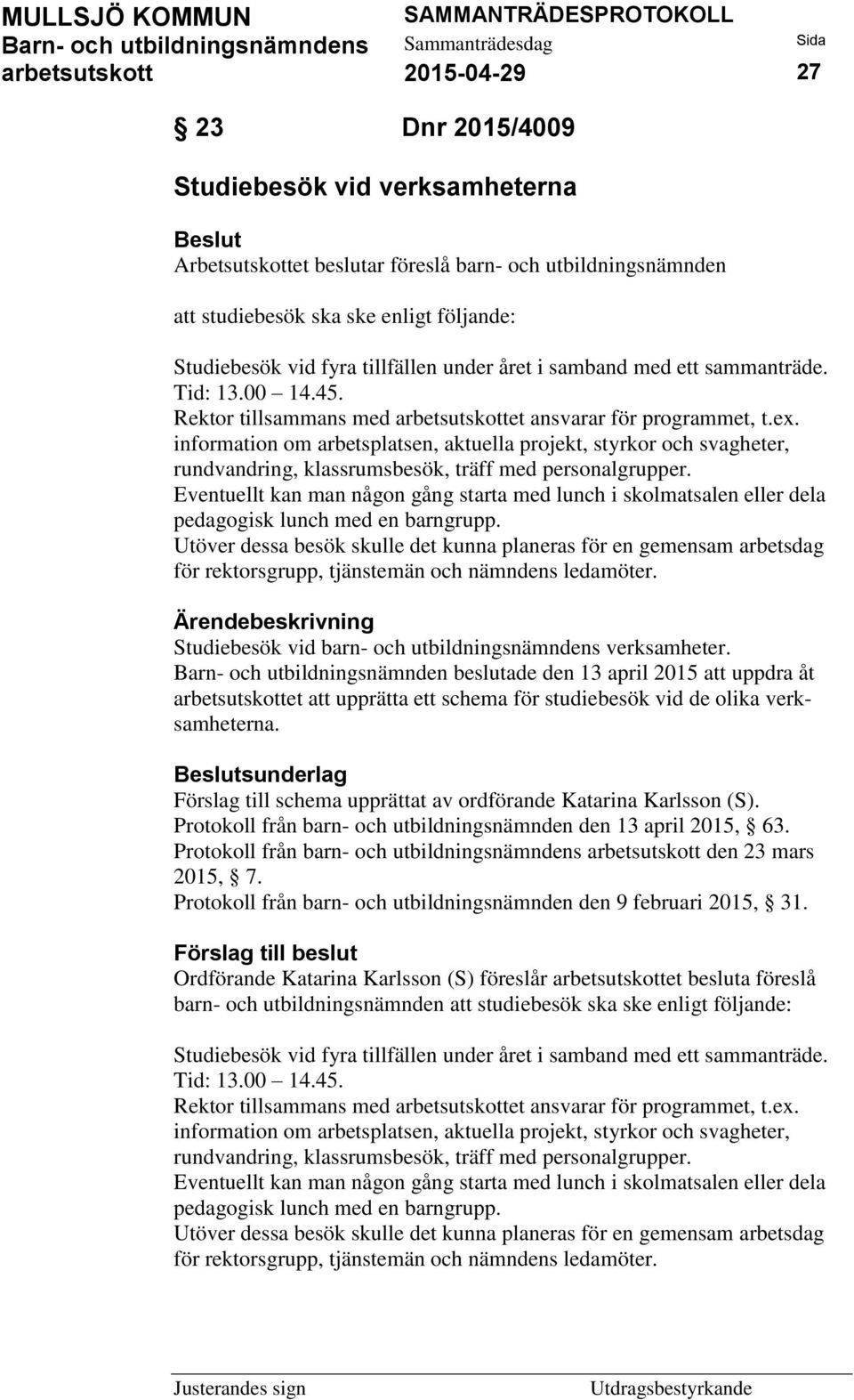 information om arbetsplatsen, aktuella projekt, styrkor och svagheter, rundvandring, klassrumsbesök, träff med personalgrupper.