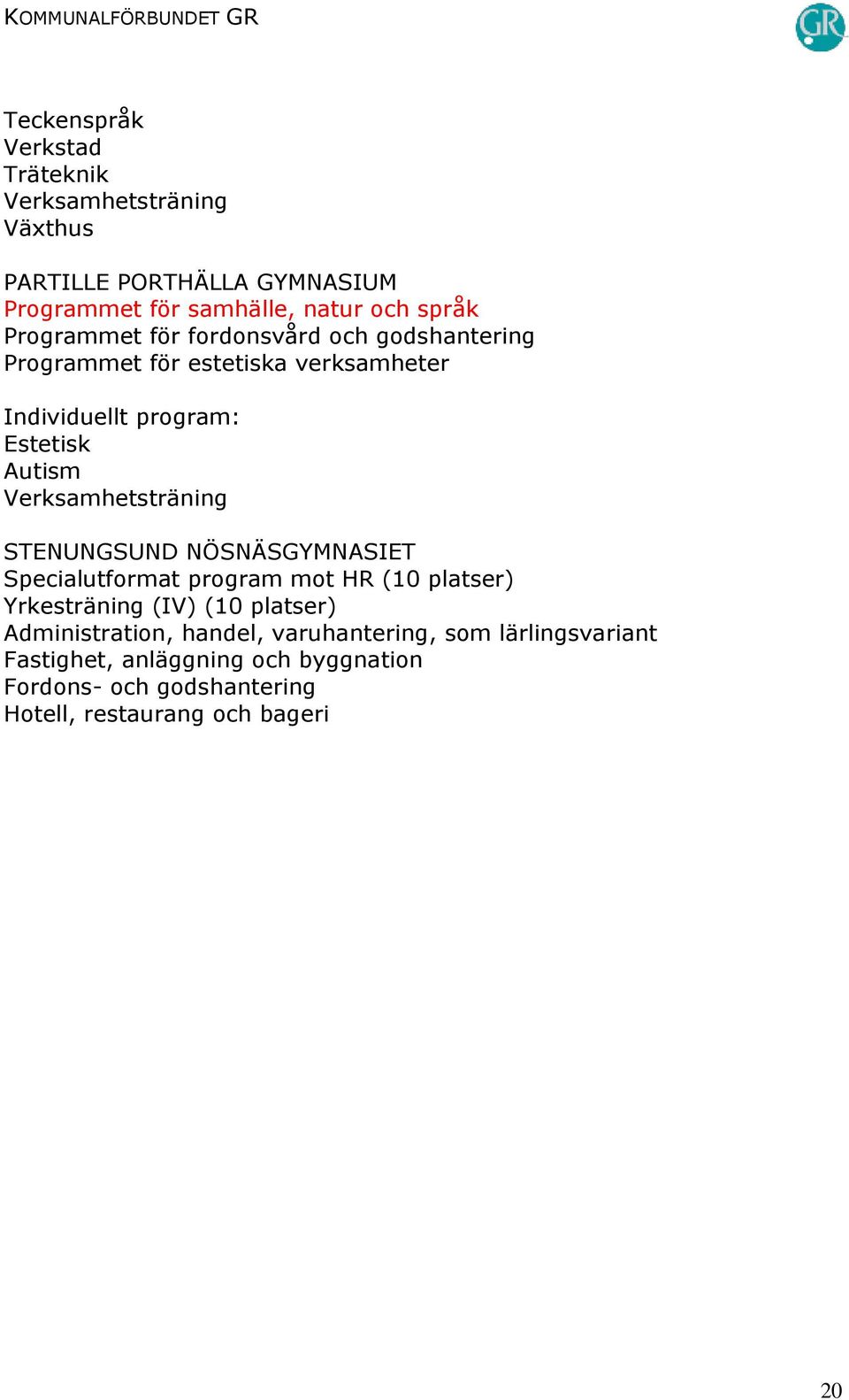 Autism Verksamhetsträning Specialutformat program mot HR (10 platser) Yrkesträning (IV) (10 platser) Administration, handel,