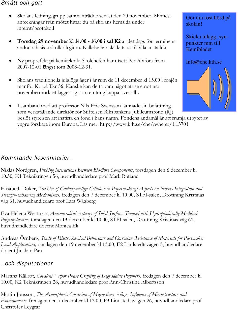 Kallelse har skickats ut till alla anställda Ny proprefekt på kemiteknik: Skolchefen har utsett Per Alvfors from 2007-12-01 längst tom 2008-12-31. Gör din röst hörd på skolan!