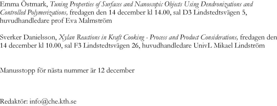 00, sal D3 Lindstedtsvägen 5, huvudhandledare prof Eva Malmström Sverker Danielsson, Xylan Reactions in Kraft Cooking -