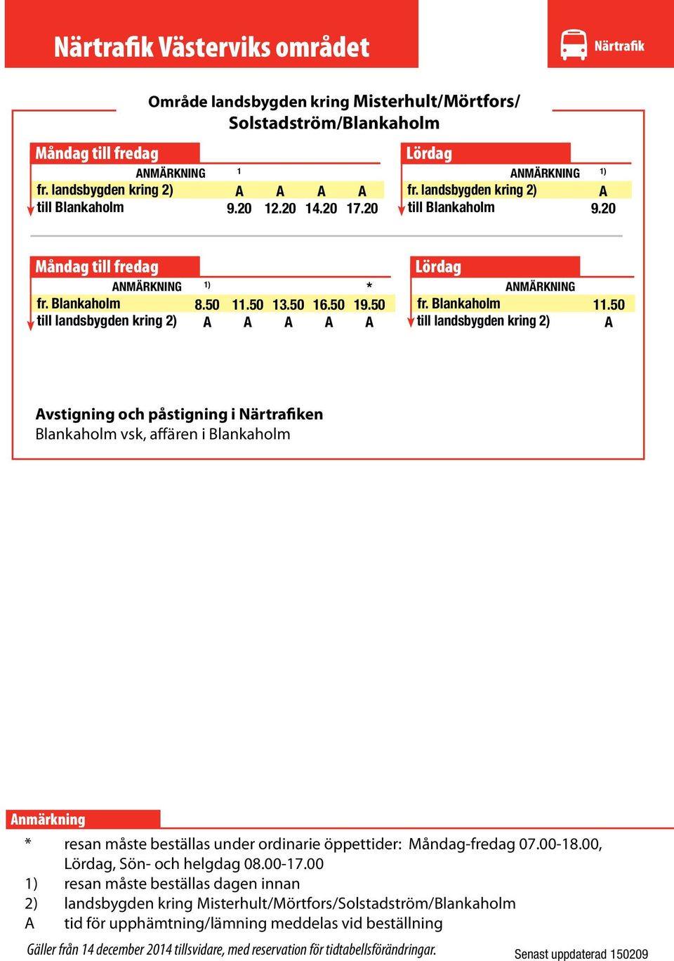 50 vstigning och påstigning i Närtrafiken Blankaholm vsk, affären i Blankaholm nmärkning resan måste beställas under ordinarie öppettider: Måndagfredag 07.0018.00,, Sön och helgdag 08.0017.