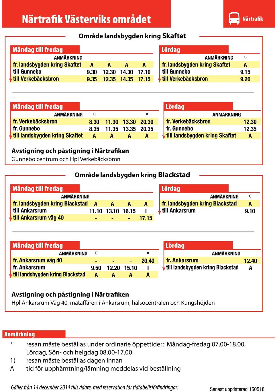 Verkebäcksbron fr. Gunnebo till landsbygden kring Skaftet 12.35 vstigning och påstigning i Närtrafiken Gunnebo centrum och Hpl Verkebäcksbron Område landsbygden kring Blackstad fr.