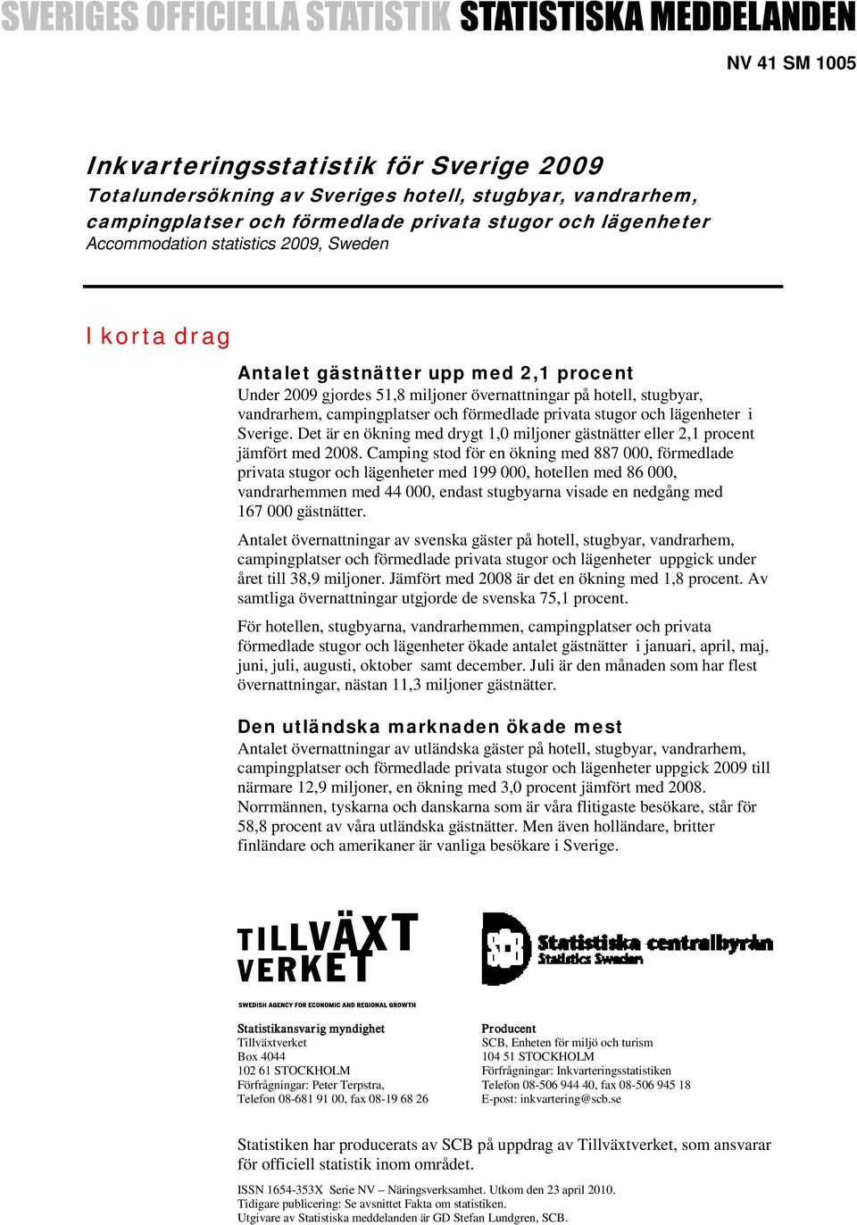 lägenheter i Sverige. Det är en ökning med drygt 1,0 miljoner gästnätter eller 2,1 procent jämfört med 2008.