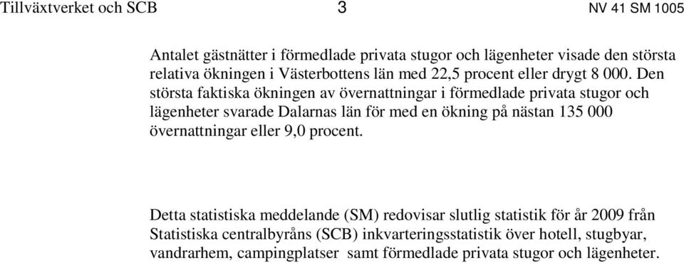 Den största faktiska ökningen av övernattningar i förmedlade privata stugor och lägenheter svarade Dalarnas län för med en ökning på nästan 135 000