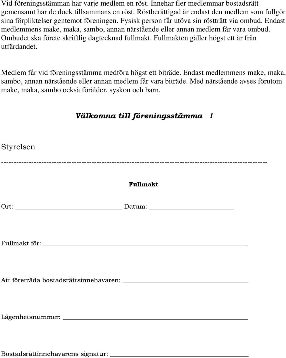 Endast medlemmens make, maka, sambo, annan närstående eller annan medlem får vara ombud. Ombudet ska förete skriftlig dagtecknad fullmakt. Fullmakten gäller högst ett år från utfärdandet.