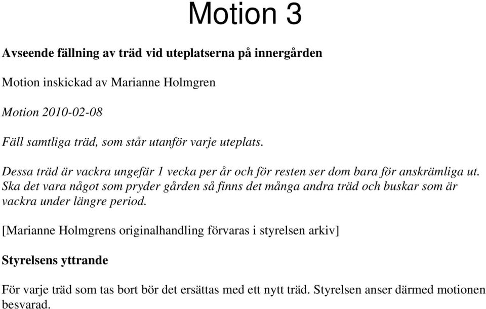 Ska det vara något som pryder gården så finns det många andra träd och buskar som är vackra under längre period.